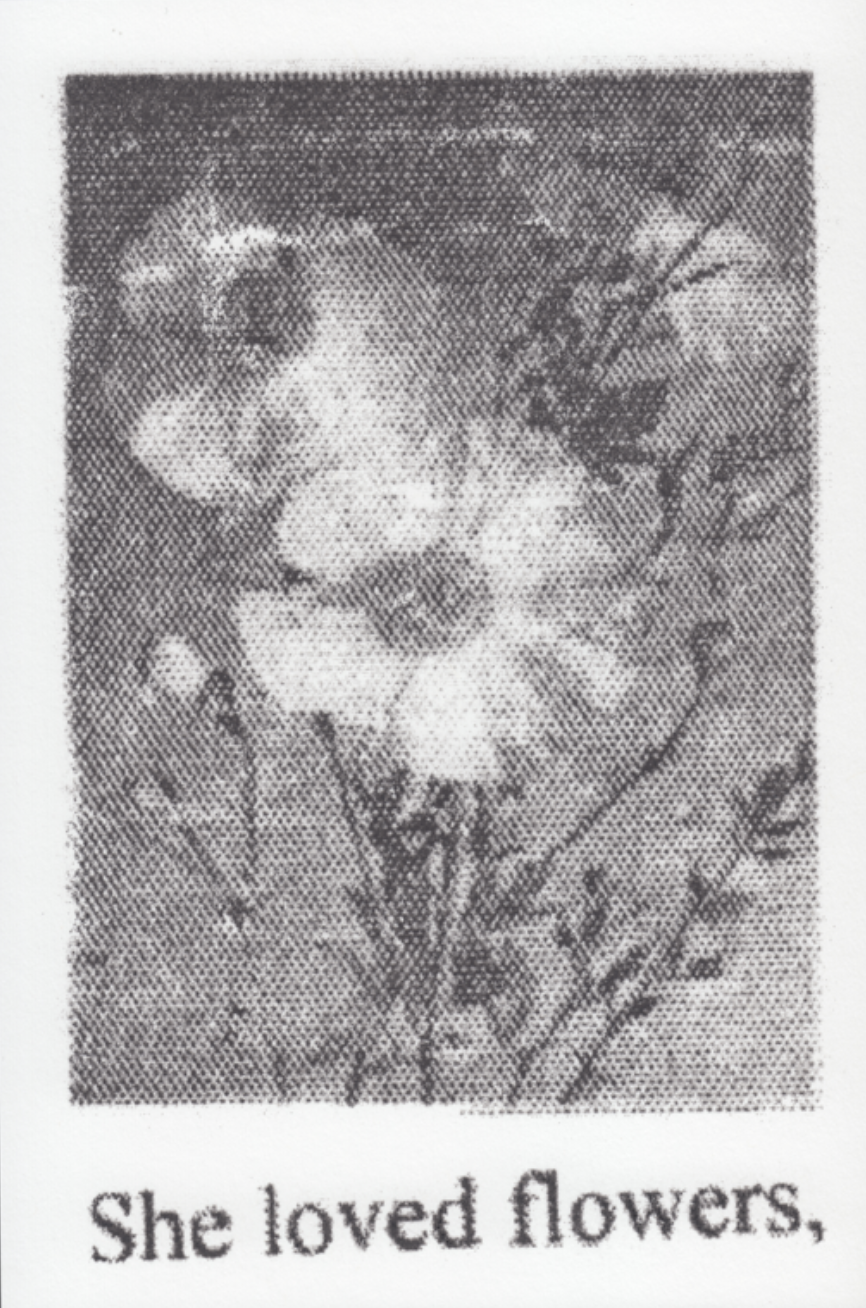 monochrome photograph of flowers in a vase above text that reads she loved flowers printed on white paper